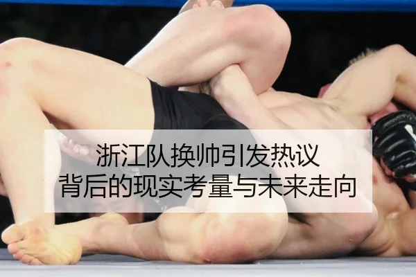 浙江队换帅引发热议 背后的现实考量与未来走向